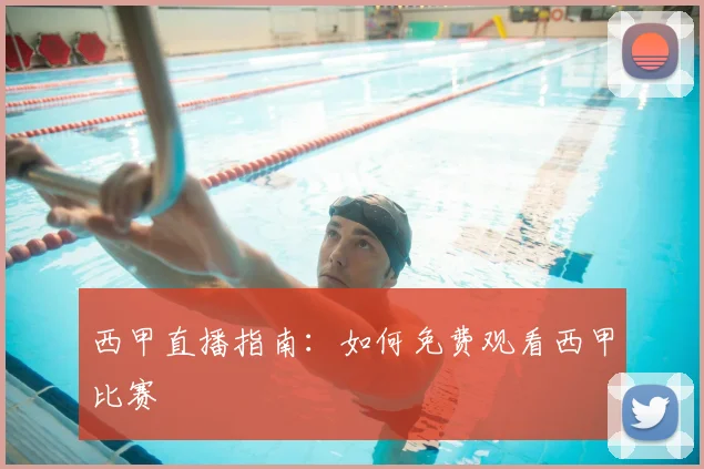 西甲直播指南:如何免费观看西甲比赛