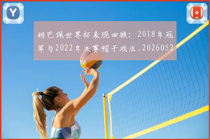 姆巴佩世界杯表现回顾：2018年冠军与2022年决赛帽子戏法_20260522160534