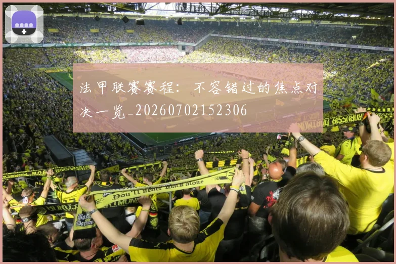 法甲联赛赛程:不容错过的焦点对决一览_20260702152306