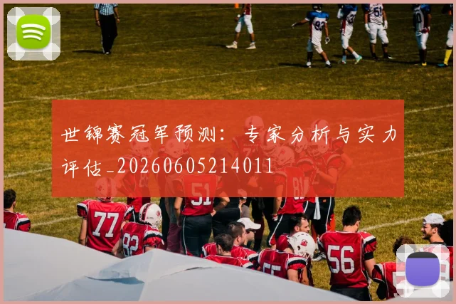 世锦赛冠军预测:专家分析与实力评估_20260605214011