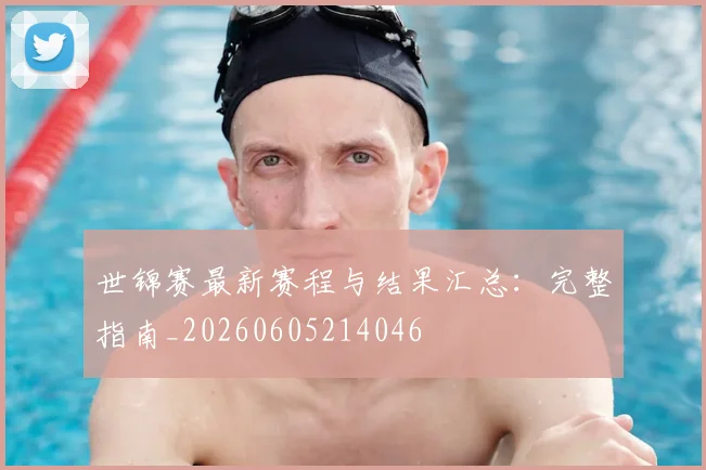 世锦赛最新赛程与结果汇总：完整指南_20260605214046