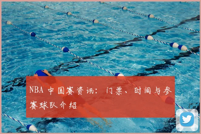 NBA 中国赛资讯:门票、时间与参赛球队介绍